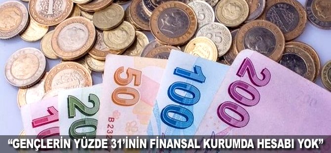 "Gençlerin yüzde 31'inin finansal kurumda hesabı yok"
