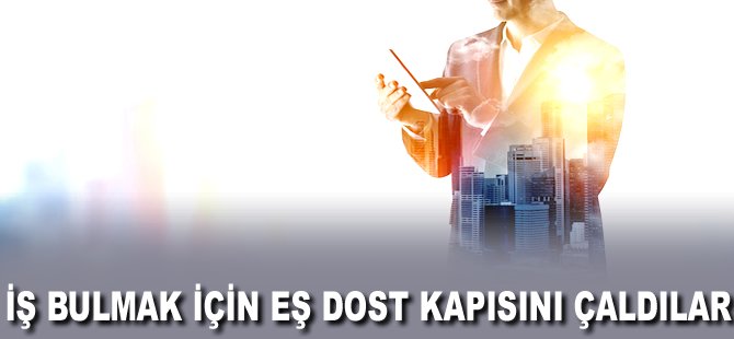 İş bulmak için eş dost kapısını çaldılar