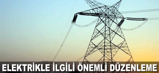 Elektrikle ilgili önemli düzenleme