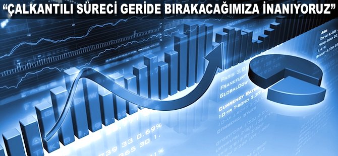 "Çalkantılı süreci geride bırakacağımıza inanıyoruz"