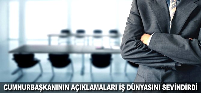 Cumhurbaşkanının açıklamaları iş dünyasını sevindirdi