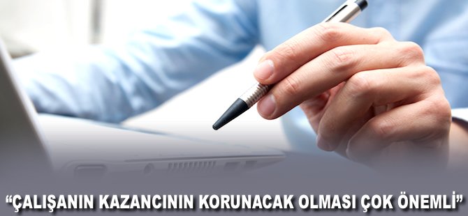 "Çalışanın kazancının korunacak olması çok olumlu"
