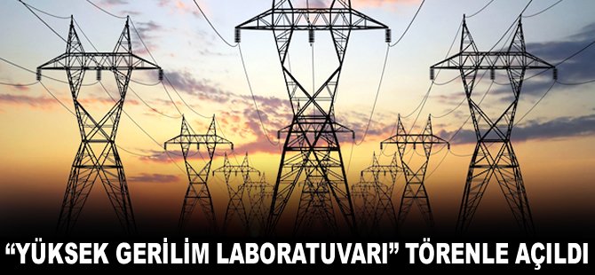 "Yüksek Gerilim Laboratuvarı" törenle açıldı