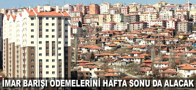 İmar barışı ödemelerini hafta sonu da alacak