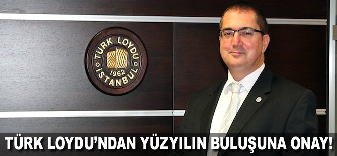 Türk Loydu'ndan yüzyılın buluşuna onay!