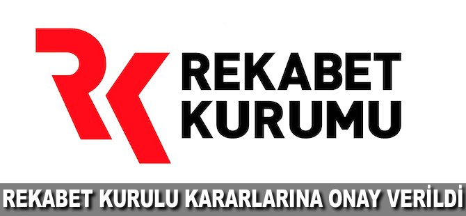 Rekabet Kurulu Kararlarına onay verildi