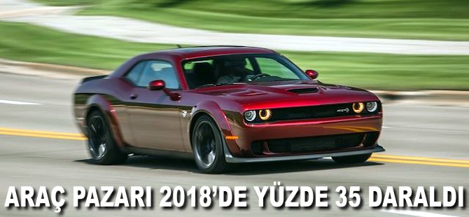 Araç pazarı 2018'de yüzde 35 daraldı