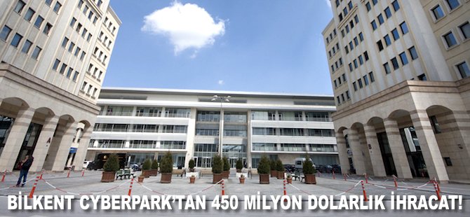 Bilkent CYBERPARK'tan 450 milyon Dolarlık ihracat!