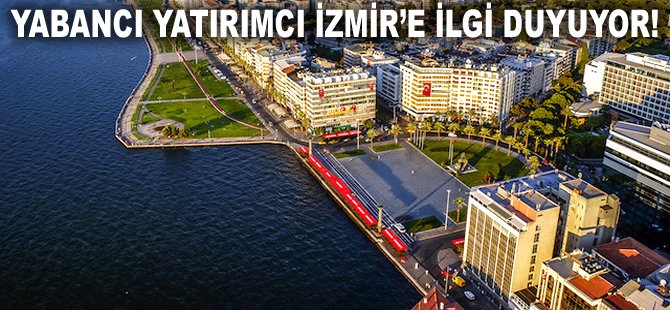 Yabancı yatırımcı İzmir'e ilgi duyuyor!