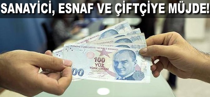 Sanayici, esnaf ve çiftçiye müjde!