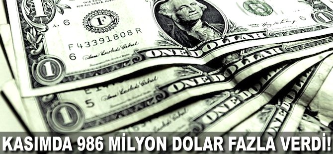 Kasımda 986 milyon Dolar fazla verdi!