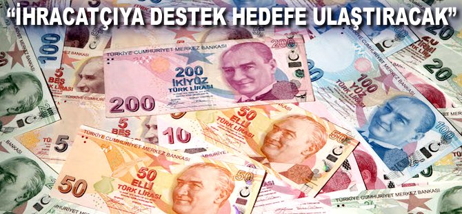 "İhracatçıya destek hedefe ulaştıracak"