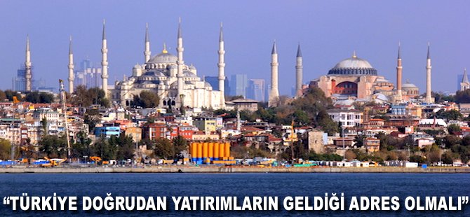 "Türkiye doğrudan yatırımların geldiği adres olmalı"