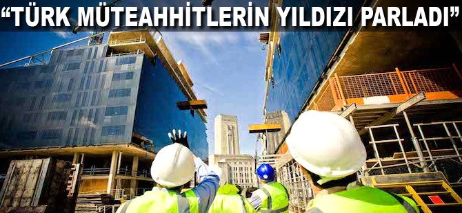 "Türk müteahhitlerinin yıldızı parladı"