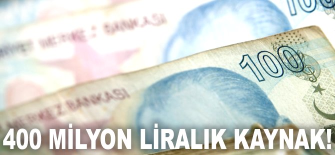 400 milyon liralık kaynak!