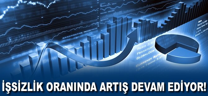 İşsizlik oranında artış devam ediyor!