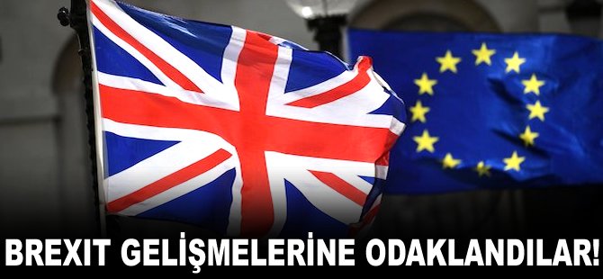 Brexit gelişmelerine odaklandılar!