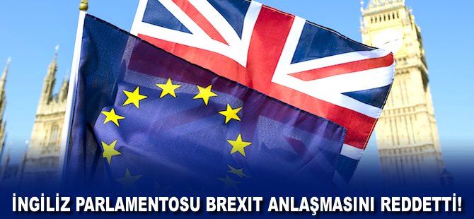 İngiliz parlamentosu Brexit anlaşmasını reddetti!