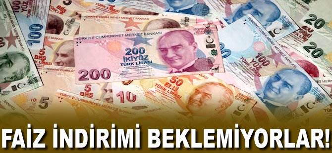 Faiz indirimi beklemiyorlar!