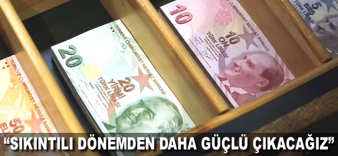 "Sıkıntılı dönemden daha güçlü çıkacağız"