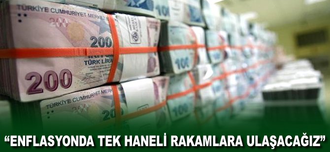"Enflasyonda tek haneli rakamlara ulaşacağız"