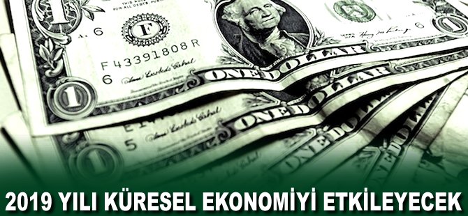 2019 yılı Küresel Ekonomiyi etkileyecek