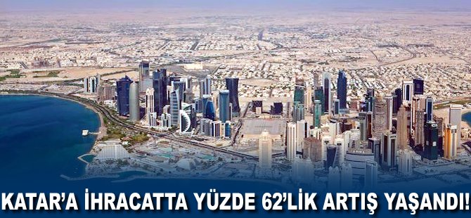 Katar'a ihracatta yüzde 62'lik artış yaşandı!
