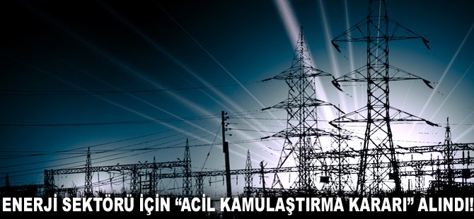 Enerji sektörü için "Acil Kamulaştırma Kararı" alındı!
