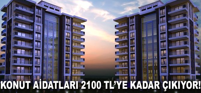 Konut aidatları 2100 TL'ye kadar çıkıyor!