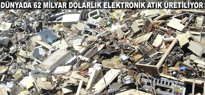 Dünyada 62 milyar Dolarlık elektronik atık üretiliyor