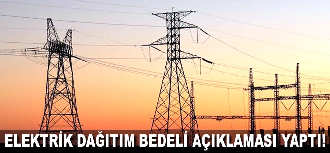 Elektrik dağıtım bedeli açıklaması yaptı!
