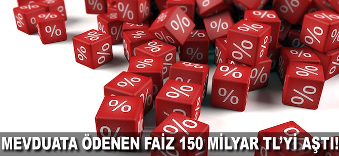Mevduata ödenen faiz 150 milyar TL'yi aştı!