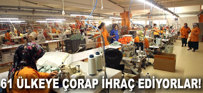 61 ülkeye Çorap ihraç ediyorlar!
