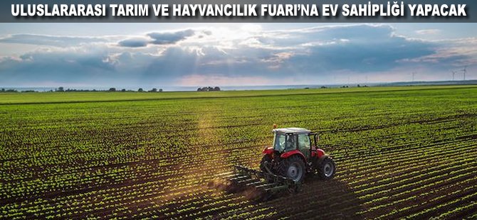 Uluslararası Tarım ve Hayvancılık Fuarı'na ev sahipliği yapacak