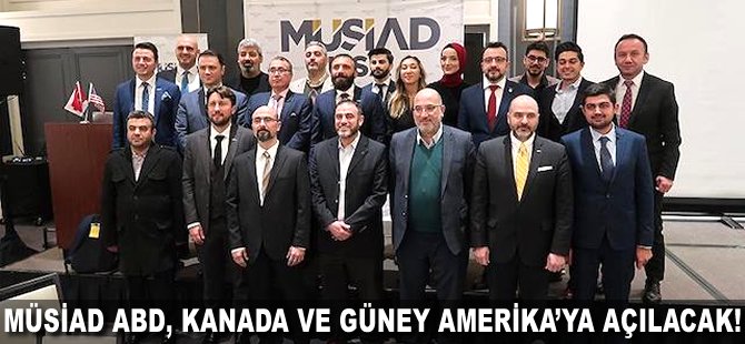 MÜSİAD ABD, Kanada ve Güney Amerika'ya açılacak!