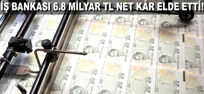 İş Bankası 6.8 milyar TL net kâr elde etti!