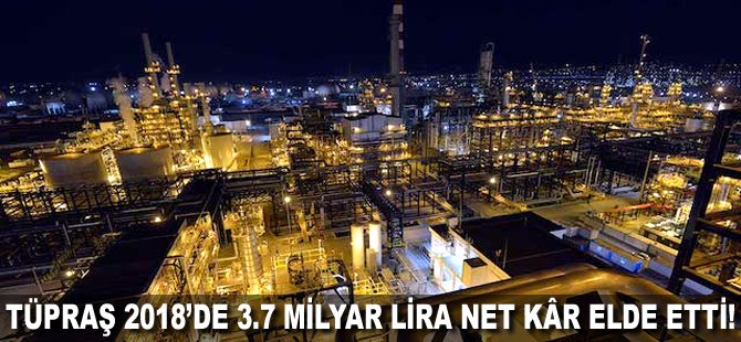 Tüpraş 2018'de 3.7 milyar lira net kâr elde etti!
