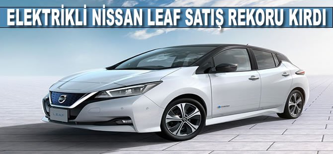 Elektrikli Nissan LEAF satış rekoru kırdı