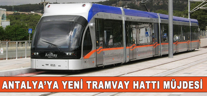 Antalyalılara yeni tramvay hattı müjdesi