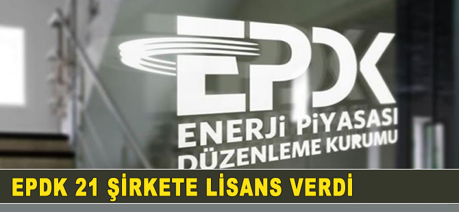 EPDK 21 şirkete lisans verdi