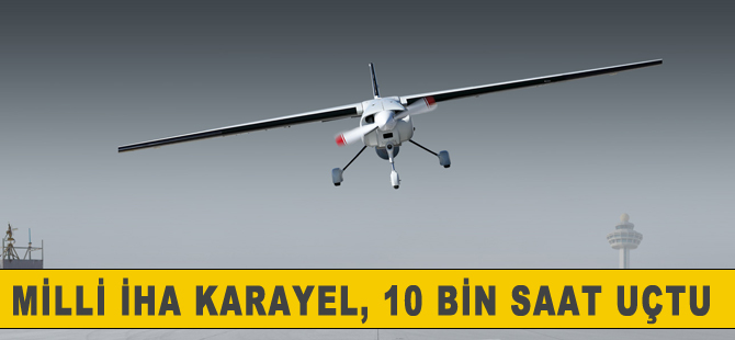 Milli İHA Karayel, 10 bin uçuş saatine ulaştı