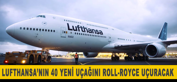 Lufthansa'nın 40 yeni uçağını Rol-Royce uçuracak