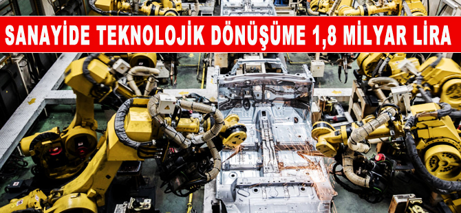 Sanayide teknolojik dönüşüme 1,8 milyar lira harcanacak