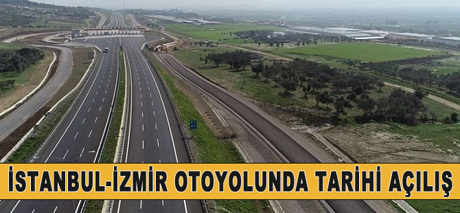 İstanbul-İzmir otoyolunda tarihi açılış