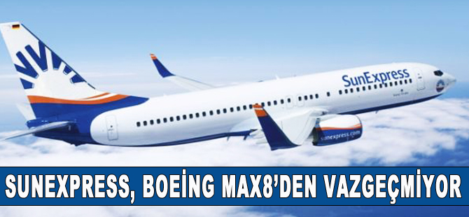 SuneExpress B737-8Max'tan vazgeçmiyor