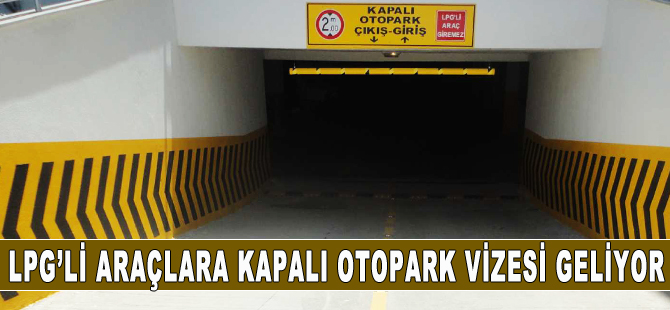 LPG'li araçlara kapalı otopark vizesi geliyor