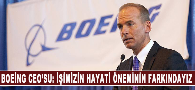Boeing Ceo'su, ''Yaptığımız işin hayati öneminin farkındayız''