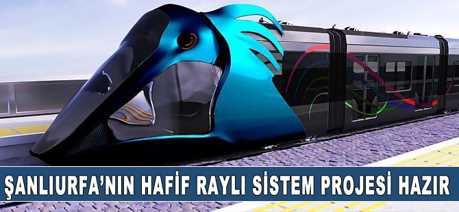 Şanlıurfa’nın hafif raylı sistem projesi hazır
