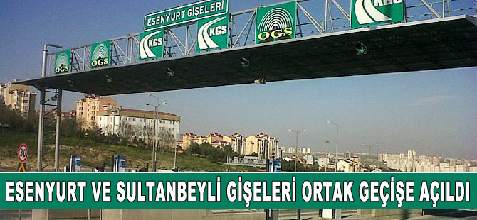 Sultanbeyli ve Esenyurt gişelerinden ortak geçiş uygulaması başladı