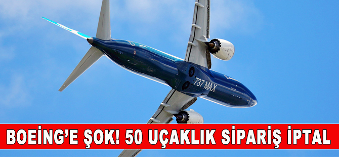 Boeing' şok! 50 uçaklık sipariş iptal